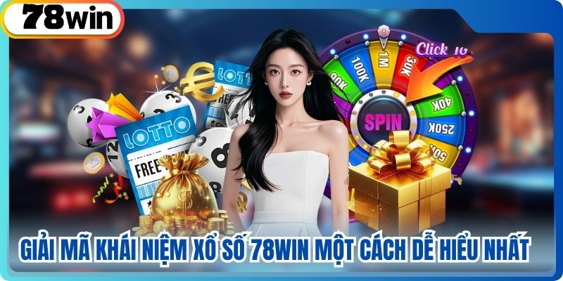 Giải mã khái niệm xổ số 78win một cách dễ hiểu nhất