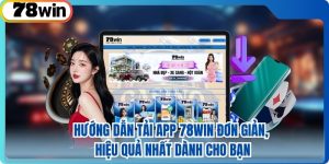 Hướng Dẫn Tải App 78win Đơn Giản, Hiệu Quả Nhất Dành Cho Bạn