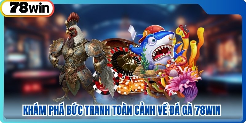 Khám phá bức tranh toàn cảnh về đá gà 78win 