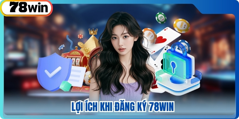 Khám phá lợi ích khi đăng ký 78win