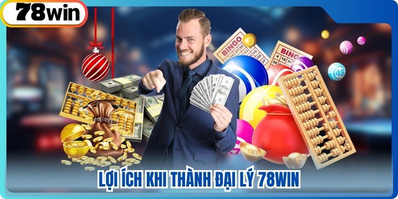 Lợi ích khi thành đại lý 78win