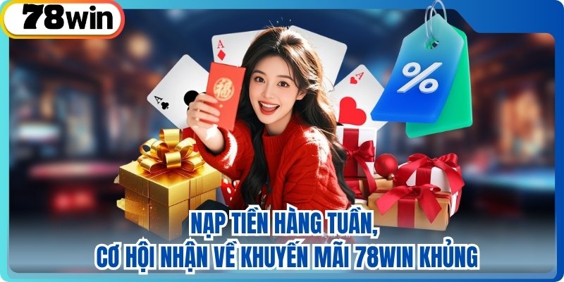 Nạp tiền hàng tuần, cơ hội nhận về khuyến mãi 78win khủng