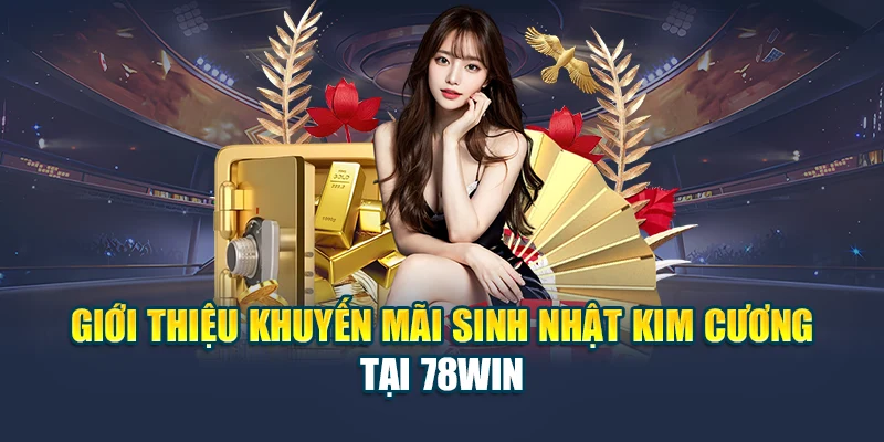 Khuyến Mãi Sinh Nhật Kim Cương 78win